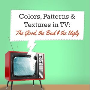 Colors, Patterns, & Textures in TV