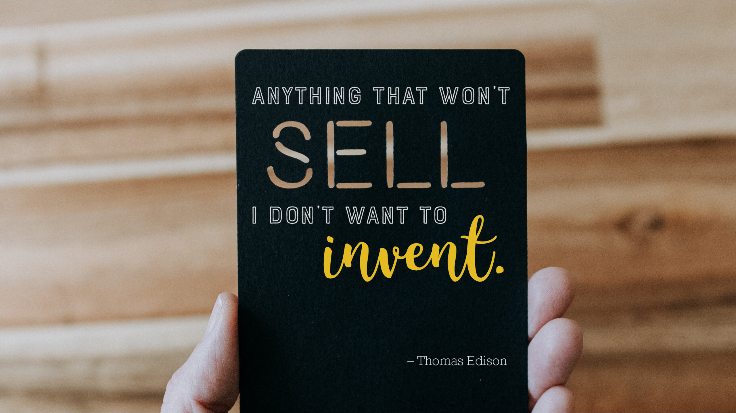 Anything that won't sell I don't want to invent. - Thomas Edison